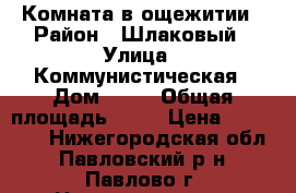 Комната в ощежитии › Район ­ Шлаковый › Улица ­ Коммунистическая › Дом ­ 50 › Общая площадь ­ 16 › Цена ­ 750 000 - Нижегородская обл., Павловский р-н, Павлово г. Недвижимость » Квартиры продажа   . Нижегородская обл.